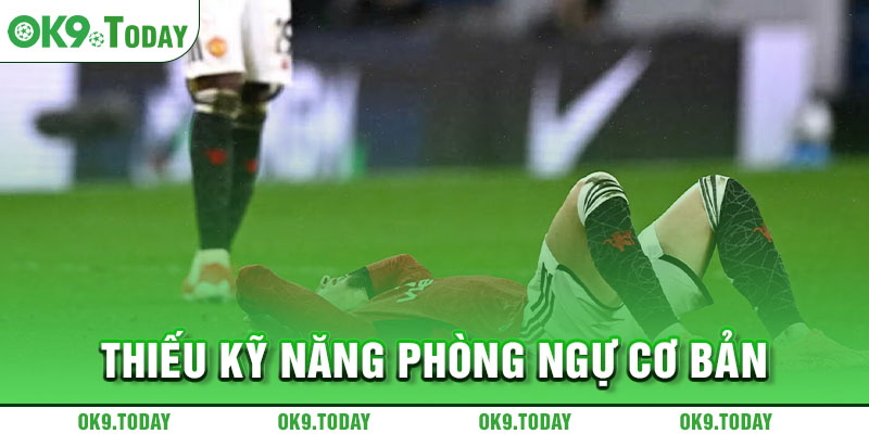 Man United gây thất vọng - Phòng ngự kém, tấn công chẳng hay 7 Thiếu kỹ năng phòng ngự cơ bản