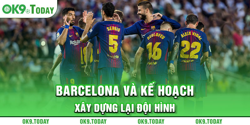 Barca và Pau Cubarsi đạt thỏa thuận gia hạn đến 2027 8 Barcelona và kế hoạch xây dựng lại đội hình