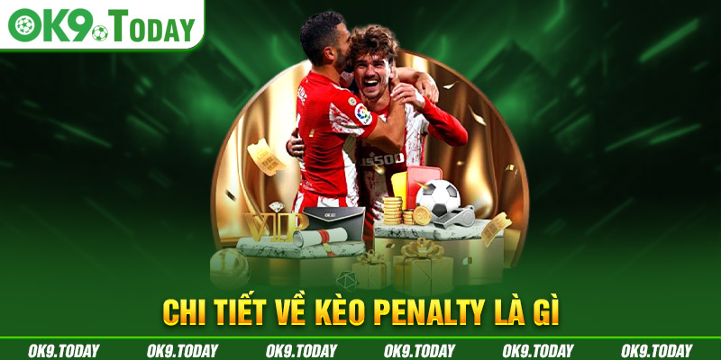 Kèo Penalty Là Gì và Bí Quyết Bất Bại Từ Cao Thủ OK9 4 Chi tiết về kèo penalty là gì