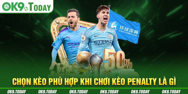 Kèo Penalty Là Gì và Bí Quyết Bất Bại Từ Cao Thủ OK9 6 Chọn kèo phù hợp khi chơi kèo penalty là gì