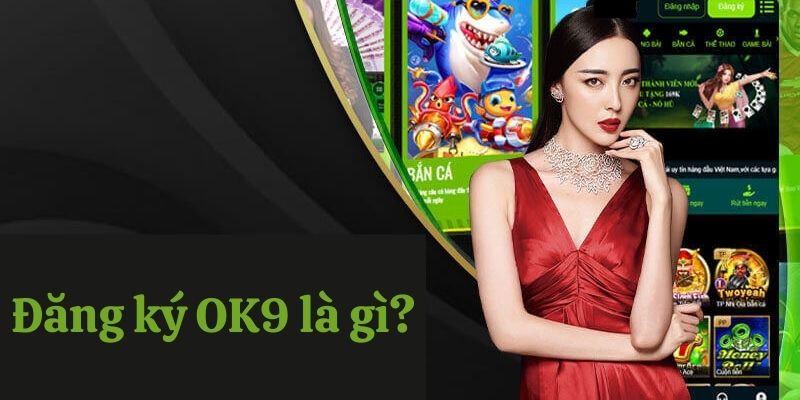Đăng Ký OK9 - Thả Ga Giải Trí Trực Tuyến Xanh Chín 6 Đăng ký trải nghiệm giải trí đã đời tại OK9