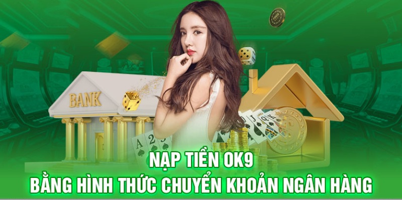 Nạp Tiền OK9 Phương Thức Thanh Toán Nhanh Và Chuẩn Xác 6 Nạp tiền vào tài khoản thông qua các ngân hàng lớn