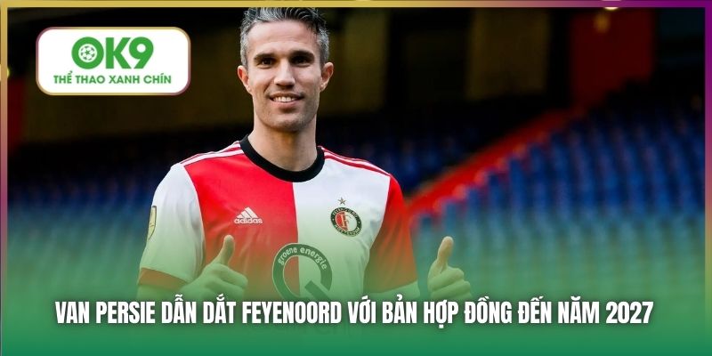 Huyền Thoại Van Persie Trở Về Dẫn Dắt Feyenoord 4 Van Persie dẫn dắt Feyenoord với bản hợp đồng đến năm 2027